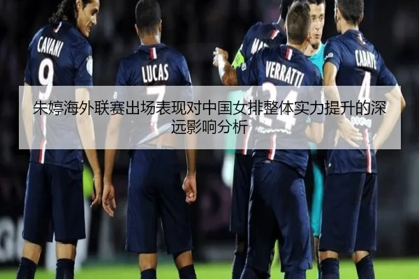 朱婷海外联赛出场表现对中国女排整体实力提升的深远影响分析